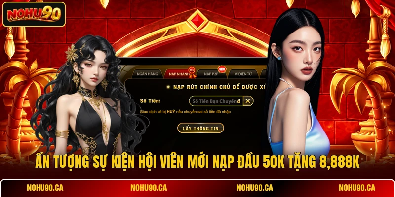 Ấn tượng sự kiện hội viên mới nạp đầu 50k tặng 8,888k