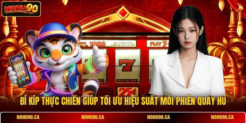 Bí kíp thực chiến giúp tối ưu hiệu suất mỗi phiên quay hũ