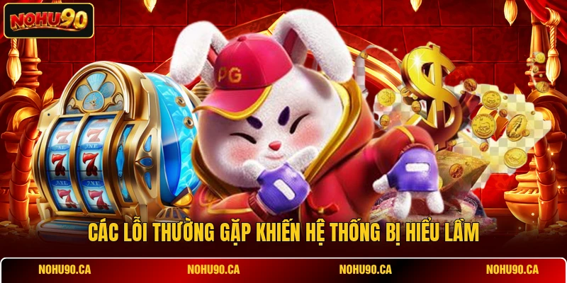 Các lỗi thường gặp khiến hệ thống bị hiểu lầm