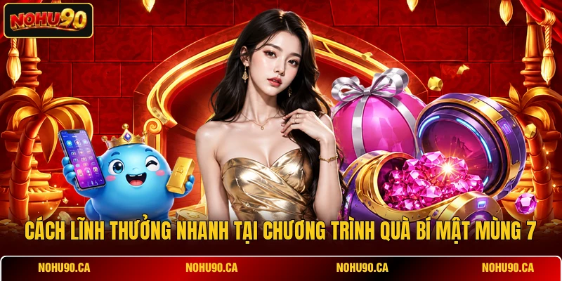 Cách lĩnh thưởng nhanh tại chương trình quà bí mật mùng 7