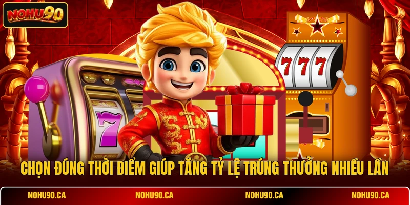 Chọn đúng thời điểm giúp tăng tỷ lệ trúng thưởng nhiều lần