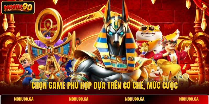 Chọn game phù hợp dựa trên cơ chế, mức cược