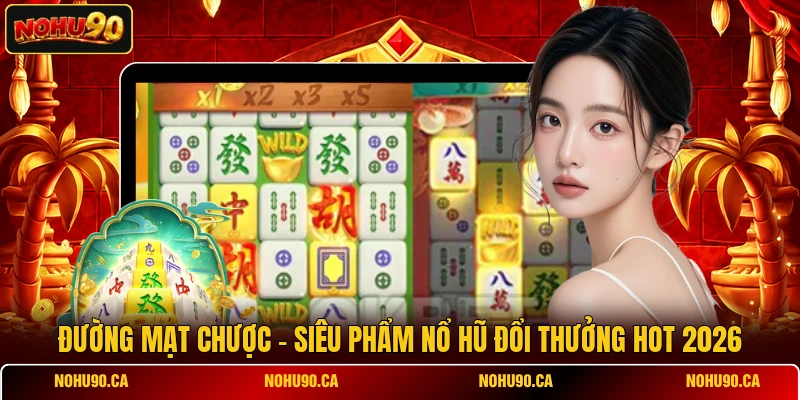 Đường Mạt Chược - Siêu Phẩm Nổ Hũ Đổi Thưởng HOT 2026