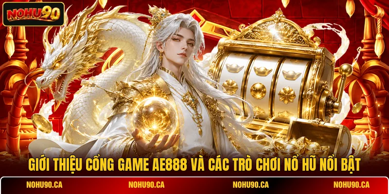 Giới Thiệu Cổng Game AE888 Và Các Trò Chơi Nổ Hũ Nổi Bật