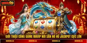 Giới Thiệu Cổng Game Rikvip Nơi Săn Nổ Hũ Jackpot Cực Lớn