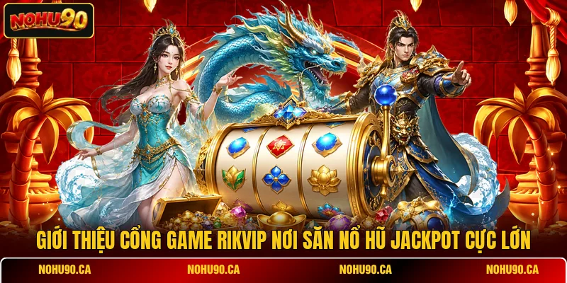 Giới Thiệu Cổng Game Rikvip Nơi Săn Nổ Hũ Jackpot Cực Lớn