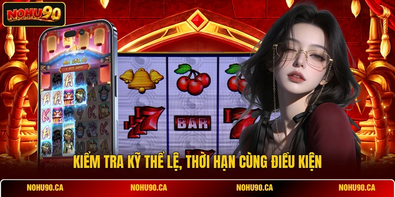 Kiểm tra kỹ thể lệ, thời hạn cùng điều kiện