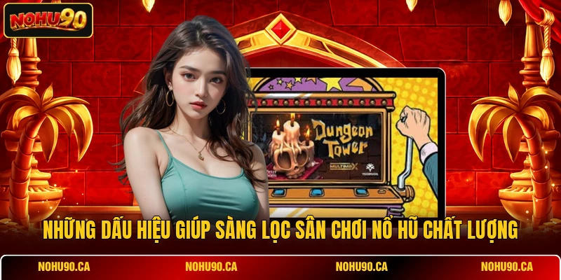 Những dấu hiệu giúp sàng lọc sân chơi nổ hũ chất lượng