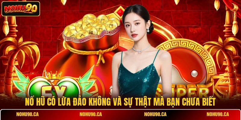 Nổ Hũ Có Lừa Đảo Không Và Sự Thật Mà Bạn Chưa Biết