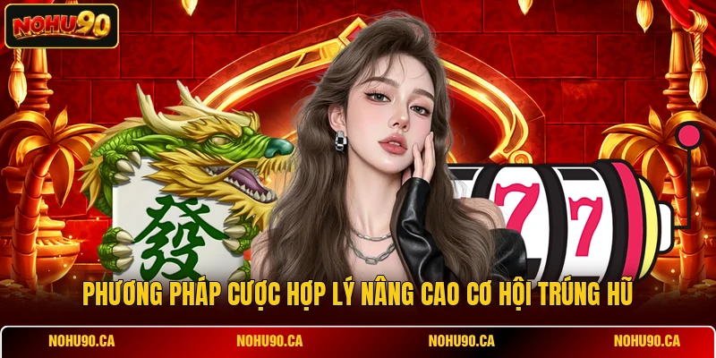 Phương pháp cược hợp lý nâng cao cơ hội trúng hũ