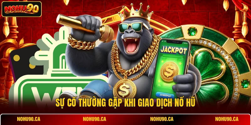 Sự cố thường gặp khi giao dịch Nổ Hũ