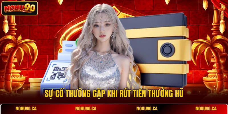 Sự cố thường gặp khi rút tiền thưởng hũ