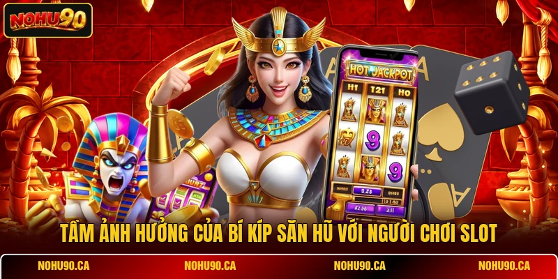 Tầm ảnh hưởng của bí kíp săn hũ với người chơi slot