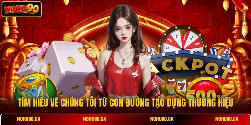 Tìm hiểu về chúng tôi từ con đường tạo dựng thương hiệu